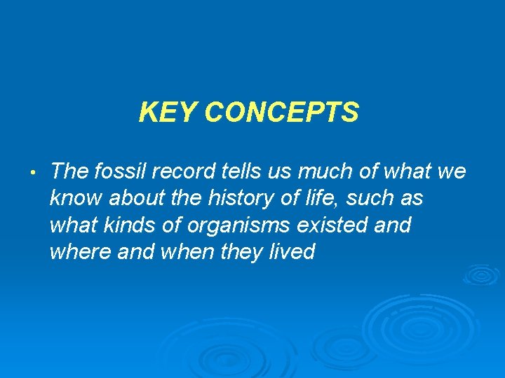 KEY CONCEPTS • The fossil record tells us much of what we know about KEY CONCEPTS • The fossil record tells us much of what we know about