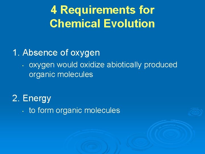 4 Requirements for Chemical Evolution 1. Absence of oxygen • oxygen would oxidize abiotically 4 Requirements for Chemical Evolution 1. Absence of oxygen • oxygen would oxidize abiotically