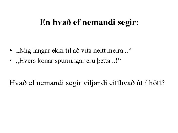 En hvað ef nemandi segir: • „Mig langar ekki til að vita neitt meira.