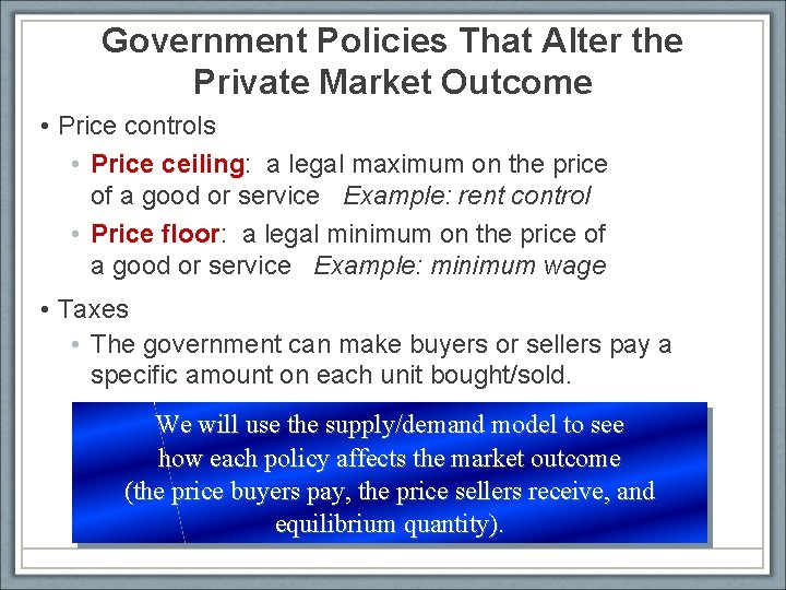 Government Policies That Alter the Private Market Outcome • Price controls • Price ceiling: