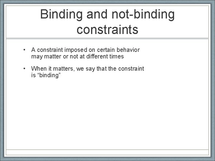 Binding and not-binding constraints • A constraint imposed on certain behavior may matter or
