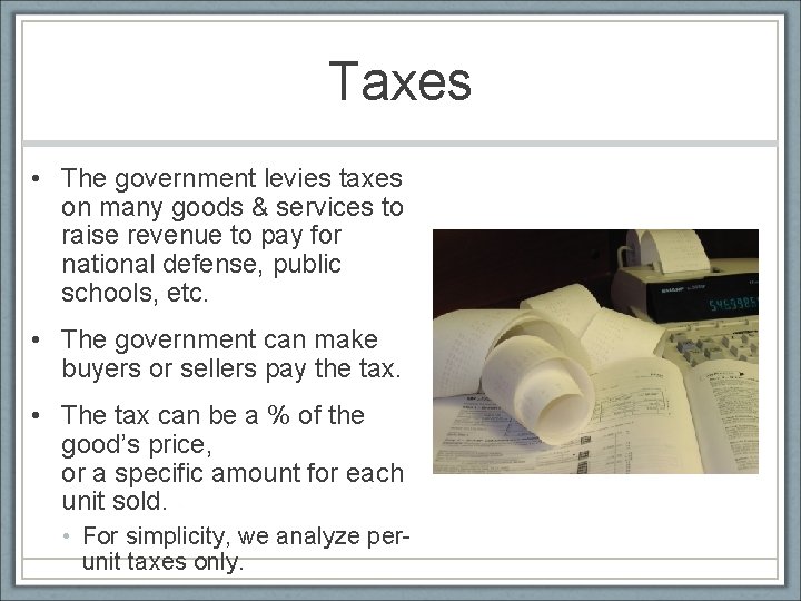 Taxes • The government levies taxes on many goods & services to raise revenue