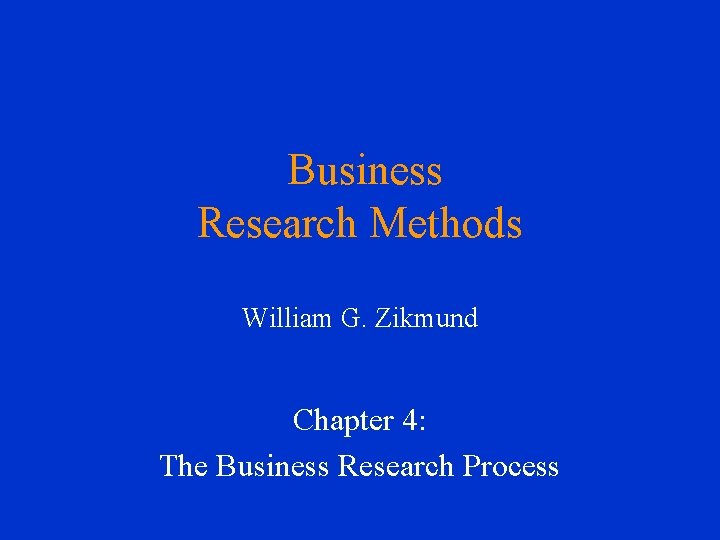 Business Research Methods William G. Zikmund Chapter 4: The Business Research Process 