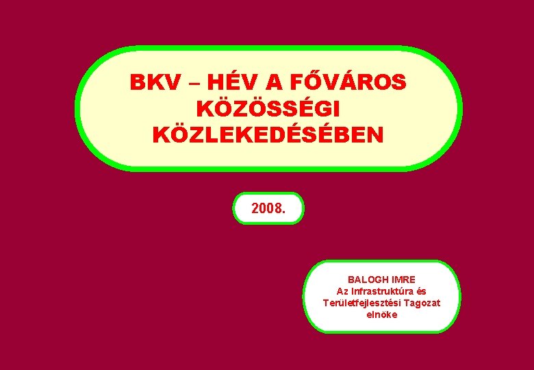 BKV – HÉV A FŐVÁROS KÖZÖSSÉGI KÖZLEKEDÉSÉBEN 2008. BALOGH IMRE Az Infrastruktúra és Területfejlesztési