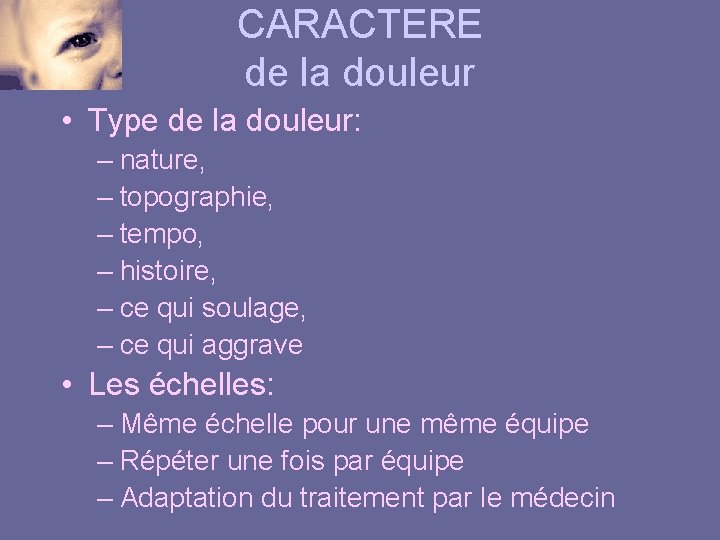 CARACTERE de la douleur • Type de la douleur: – nature, – topographie, –