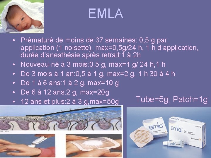 EMLA • Prématuré de moins de 37 semaines: 0, 5 g par application (1