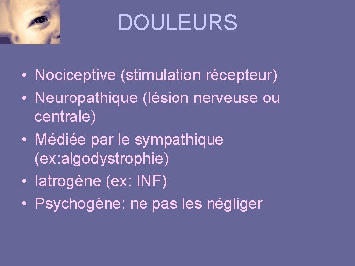 DOULEURS • Nociceptive (stimulation récepteur) • Neuropathique (lésion nerveuse ou centrale) • Médiée par