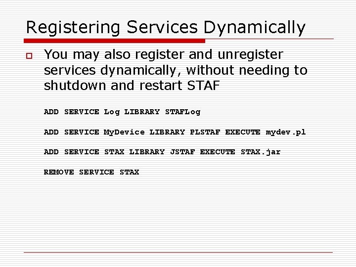 Registering Services Dynamically o You may also register and unregister services dynamically, without needing