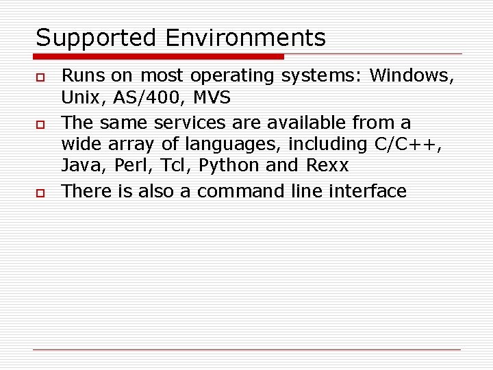 Supported Environments o o o Runs on most operating systems: Windows, Unix, AS/400, MVS