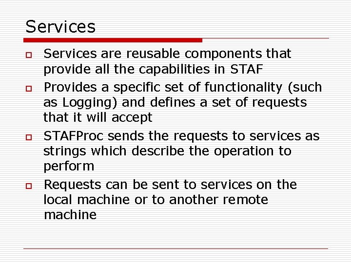 Services o o Services are reusable components that provide all the capabilities in STAF