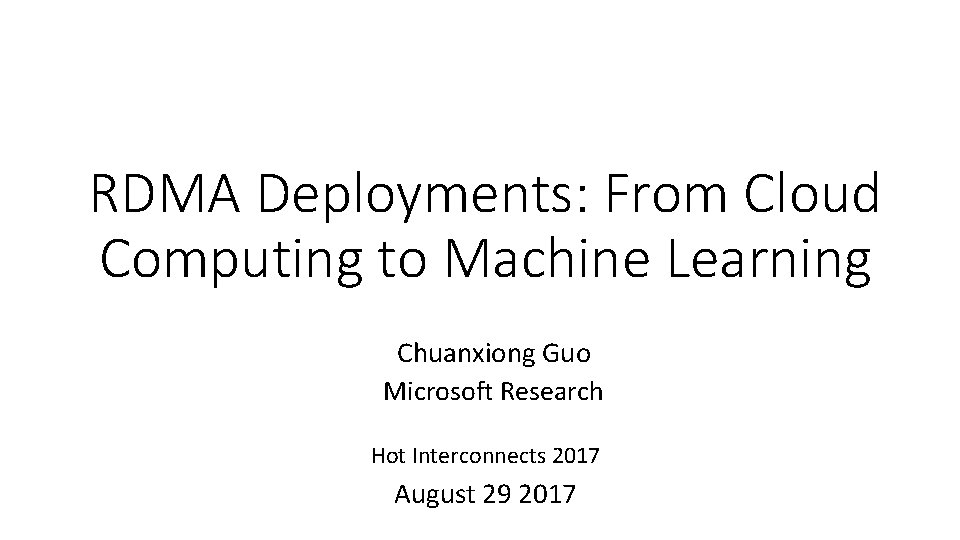 RDMA Deployments: From Cloud Computing to Machine Learning Chuanxiong Guo Microsoft Research Hot Interconnects