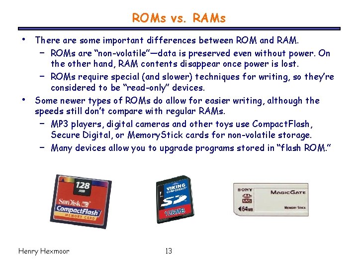ROMs vs. RAMs • • There are some important differences between ROM and RAM.