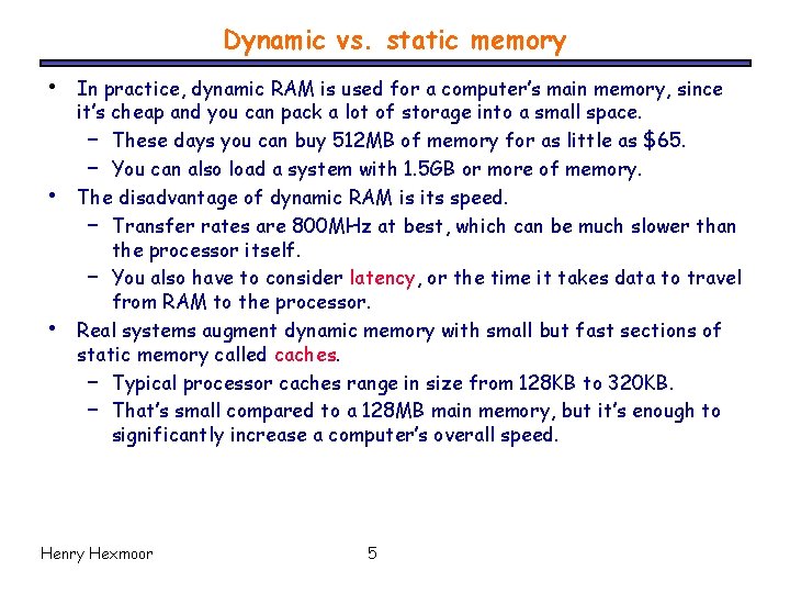 Dynamic vs. static memory • • • In practice, dynamic RAM is used for