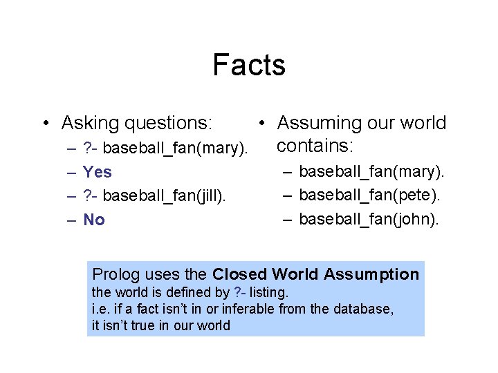 Facts • Asking questions: • Assuming our world contains: – ? - baseball_fan(mary). –