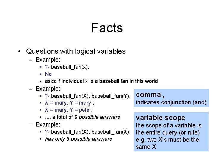 Facts • Questions with logical variables – Example: • ? - baseball_fan(x). • No