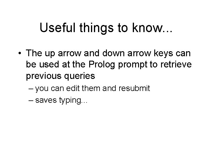Useful things to know. . . • The up arrow and down arrow keys