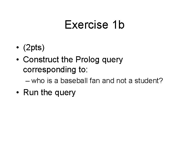 Exercise 1 b • (2 pts) • Construct the Prolog query corresponding to: –