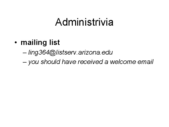 Administrivia • mailing list – ling 364@listserv. arizona. edu – you should have received