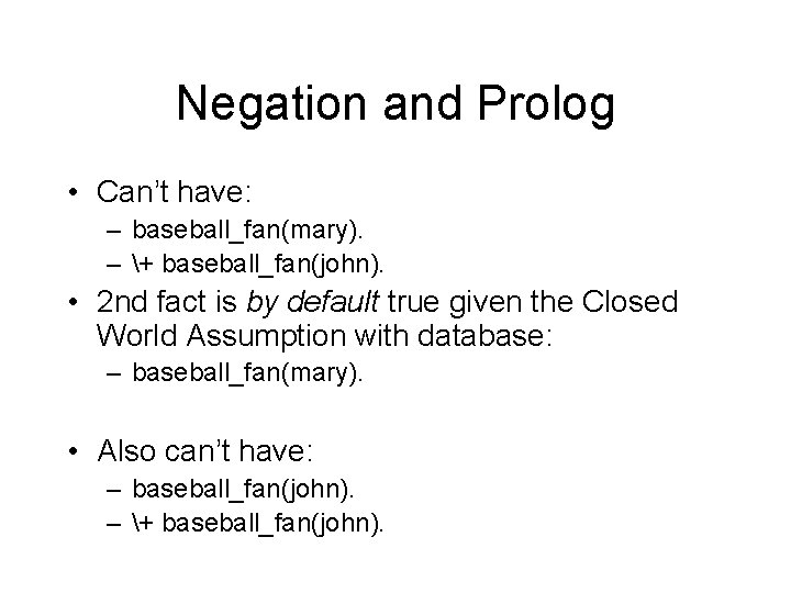 Negation and Prolog • Can’t have: – baseball_fan(mary). – + baseball_fan(john). • 2 nd