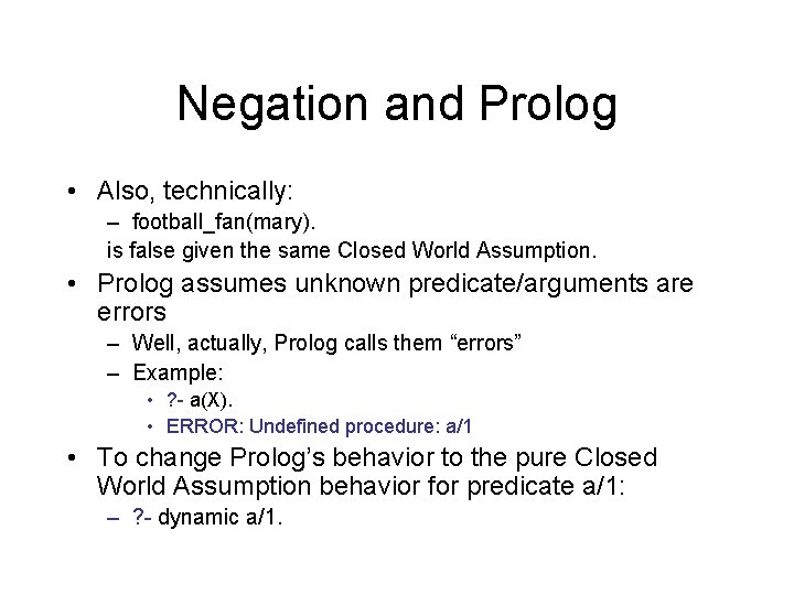 Negation and Prolog • Also, technically: – football_fan(mary). is false given the same Closed