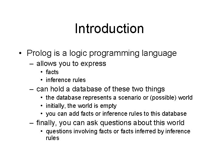 Introduction • Prolog is a logic programming language – allows you to express •
