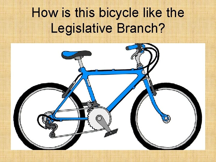 How is this bicycle like the Legislative Branch? 