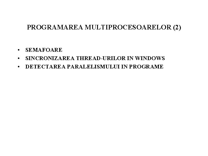 PROGRAMAREA MULTIPROCESOARELOR (2) • SEMAFOARE • SINCRONIZAREA THREAD-URILOR IN WINDOWS • DETECTAREA PARALELISMULUI IN