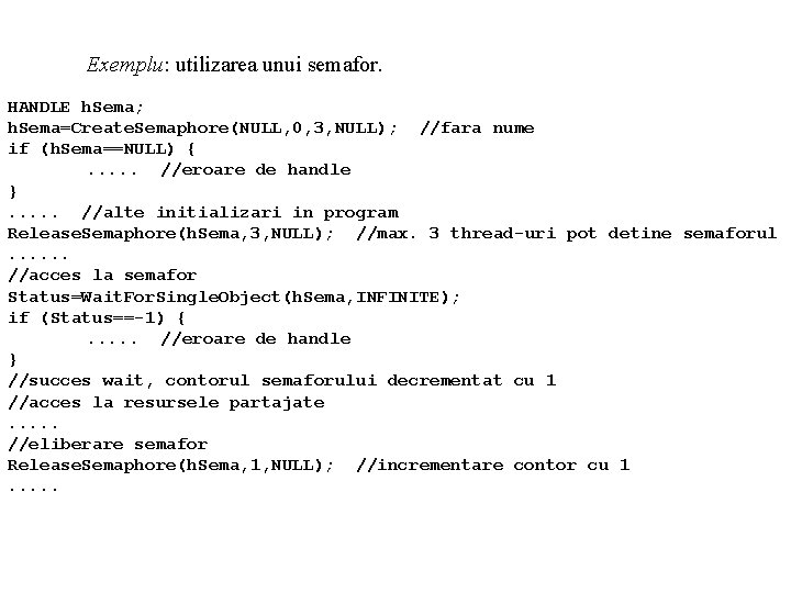 Exemplu: utilizarea unui semafor. HANDLE h. Sema; h. Sema=Create. Semaphore(NULL, 0, 3, NULL); //fara