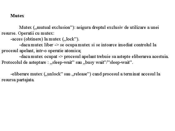 Mutex („mutual exclusion”): asigura dreptul exclusiv de utilizare a unei resurse. Operatii cu mutex: