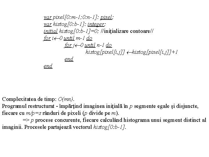 var pixel[0: m-1; 0: n-1]: pixel; var histog[0: b-1]: integer; initial histog[0: b-1]=0; //iniţializare