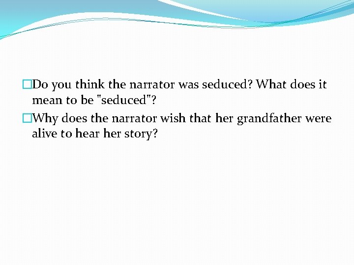 �Do you think the narrator was seduced? What does it mean to be "seduced"?
