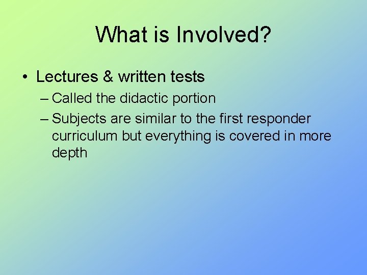 What is Involved? • Lectures & written tests – Called the didactic portion –