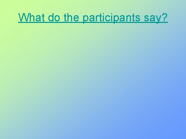 What do the participants say? 