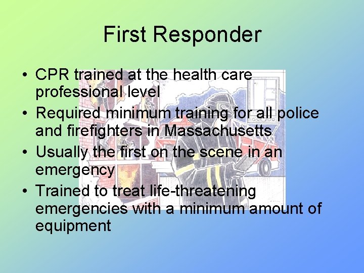 First Responder • CPR trained at the health care professional level • Required minimum