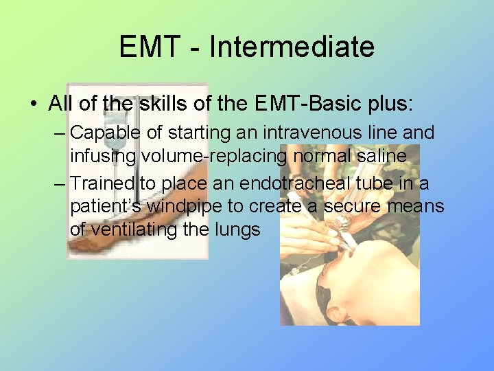 EMT - Intermediate • All of the skills of the EMT-Basic plus: – Capable