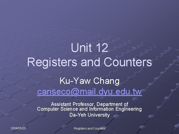 Unit 12 Registers and Counters Ku-Yaw Chang canseco@mail. dyu. edu. tw Assistant Professor, Department