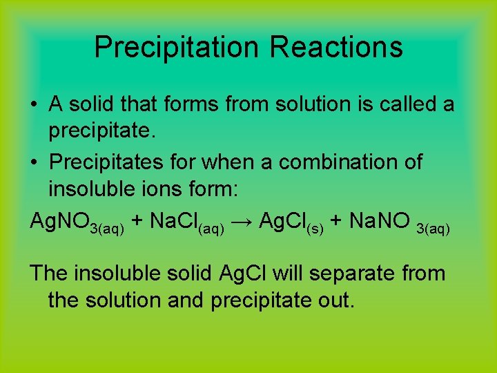 Precipitation Reactions • A solid that forms from solution is called a precipitate. •