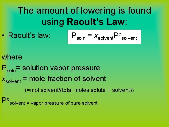 The amount of lowering is found using Raoult’s Law: • Raoult’s law: Psoln =