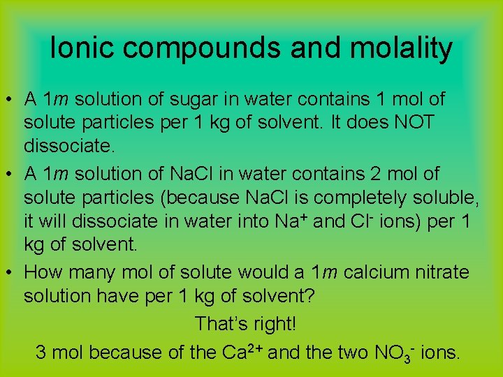 Ionic compounds and molality • A 1 m solution of sugar in water contains