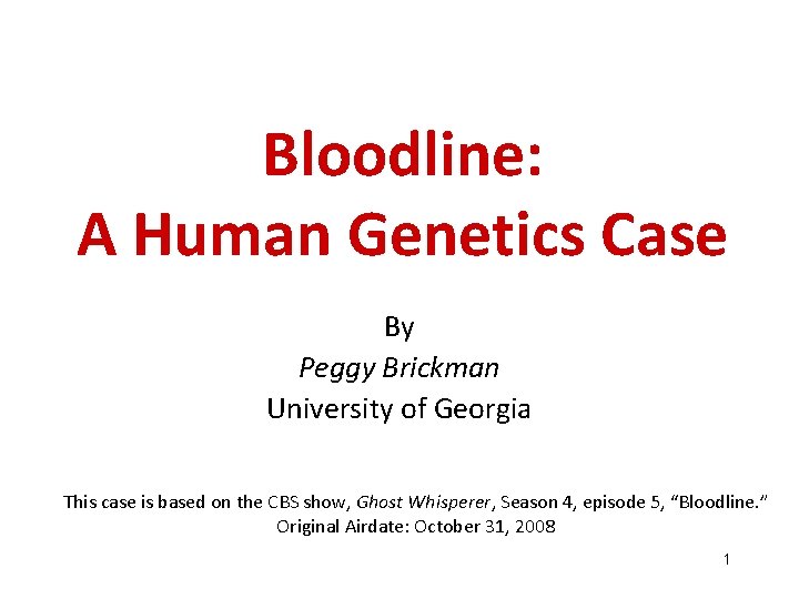 Bloodline: A Human Genetics Case By Peggy Brickman University of Georgia This case is