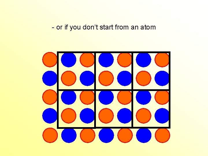 - or if you don’t start from an atom - or if you don’t start from an atom