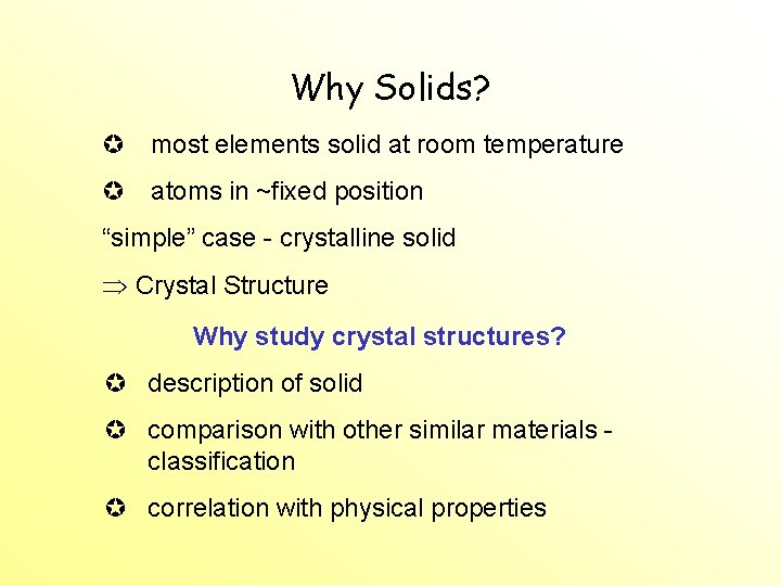 Why Solids? most elements solid at room temperature atoms in ~fixed position “simple” case Why Solids? most elements solid at room temperature atoms in ~fixed position “simple” case