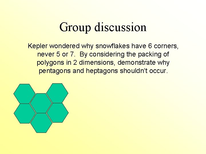 Group discussion Kepler wondered why snowflakes have 6 corners, never 5 or 7. By Group discussion Kepler wondered why snowflakes have 6 corners, never 5 or 7. By