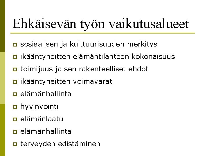 Ehkäisevän työn vaikutusalueet p sosiaalisen ja kulttuurisuuden merkitys p ikääntyneitten elämäntilanteen kokonaisuus p toimijuus