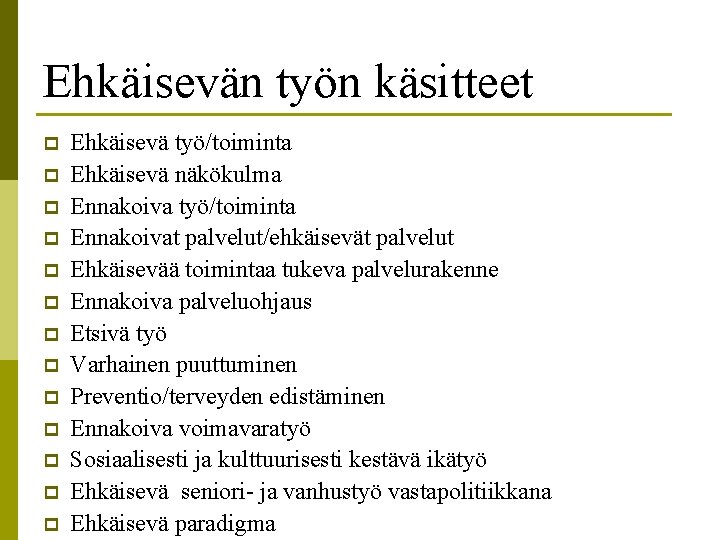 Ehkäisevän työn käsitteet p p p p Ehkäisevä työ/toiminta Ehkäisevä näkökulma Ennakoiva työ/toiminta Ennakoivat