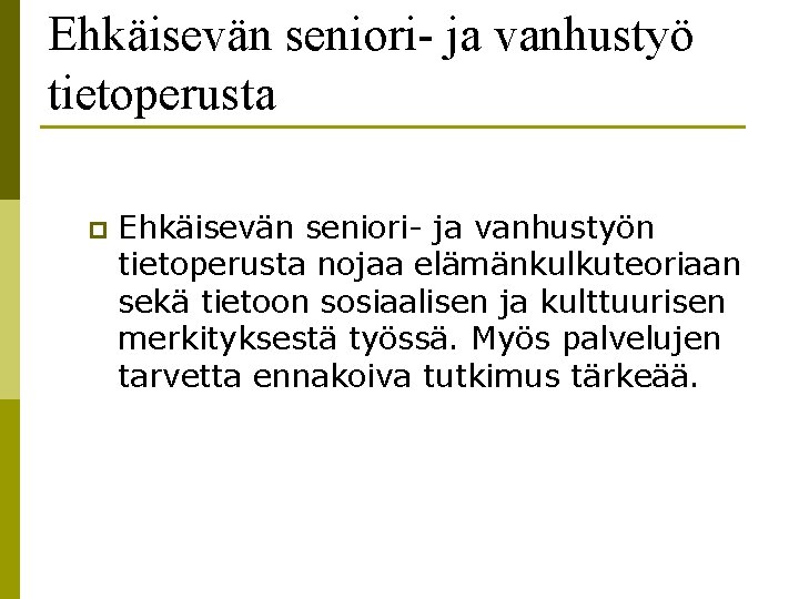 Ehkäisevän seniori- ja vanhustyö tietoperusta p Ehkäisevän seniori- ja vanhustyön tietoperusta nojaa elämänkulkuteoriaan sekä