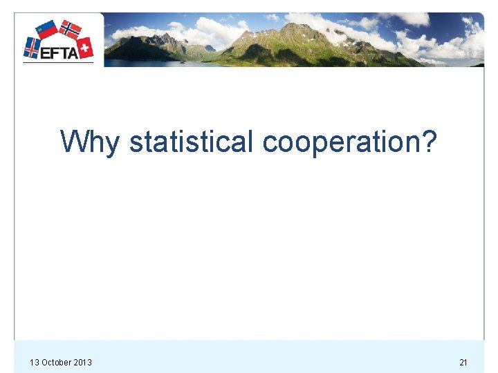 Why statistical cooperation? 13 October 2013 21 