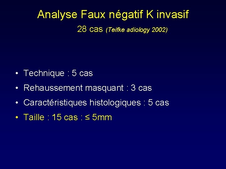 Analyse Faux négatif K invasif 28 cas (Teifke adiology 2002) • Technique : 5