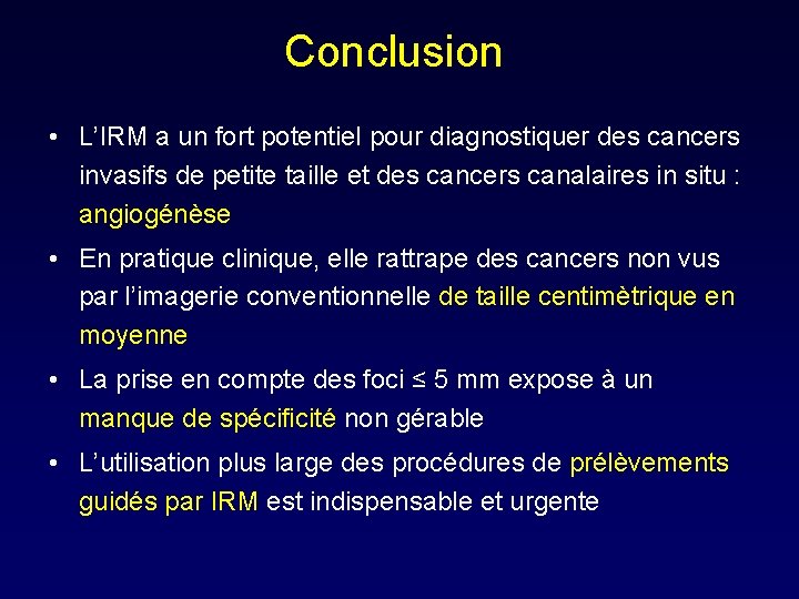 Conclusion • L’IRM a un fort potentiel pour diagnostiquer des cancers invasifs de petite