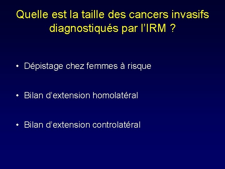 Quelle est la taille des cancers invasifs diagnostiqués par l’IRM ? • Dépistage chez